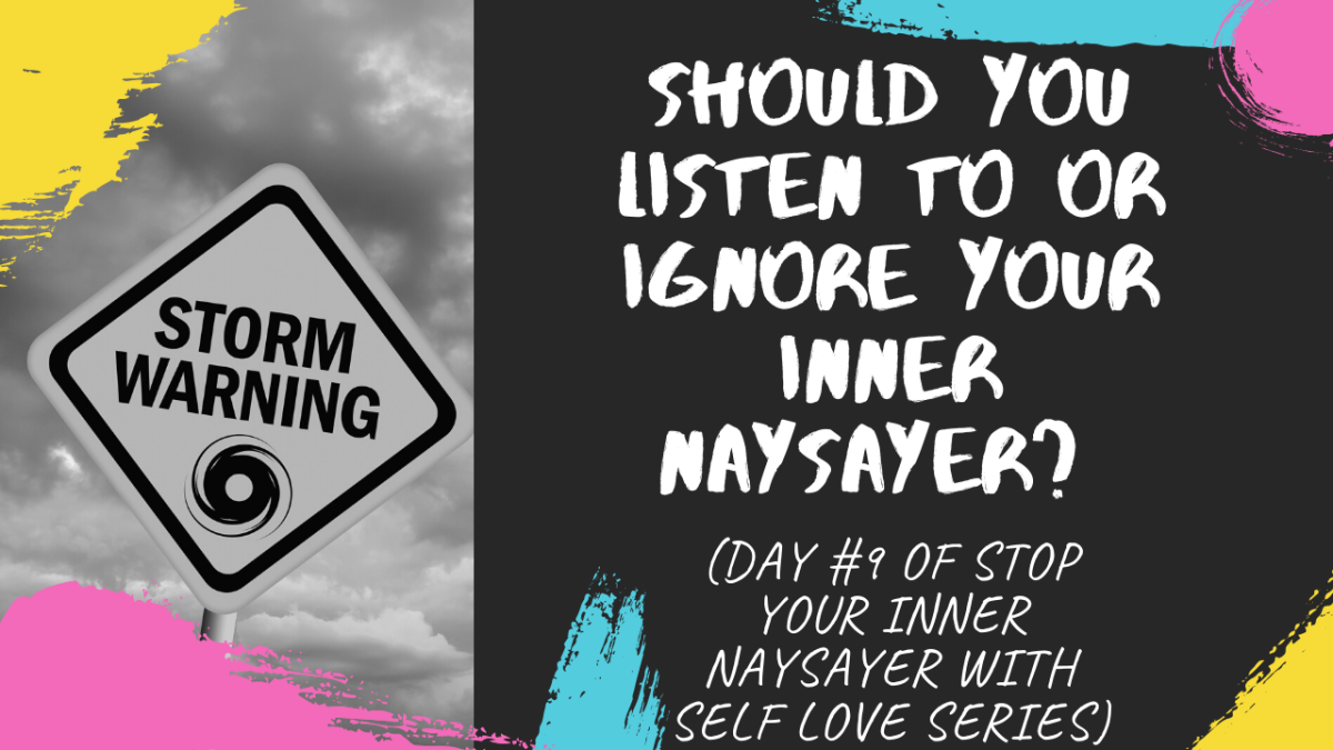 SHould you listen to or ignore your inner naysayer? (DAY #9 OF STOP YOUR INNER NAYSAYER WITH SELF LOVE SERIES)